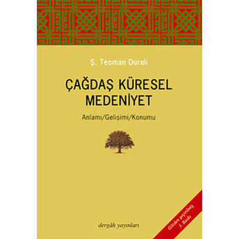 Çağdaş Küresel Medeniyet Anlamı-Gelişimi-Konumu Ş.teoman Duralı