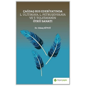 Çağdaş Rus Edebiyatında L. Ulitskaya, L. Petruşevskaya Ve T. Tolstaya’nın Öykü Sanatı - Güneş Sütcü