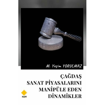 Çağdaş Sanat Piyasalarını Manipüle Eden Dinamikler M. Yeşim Yorulmaz