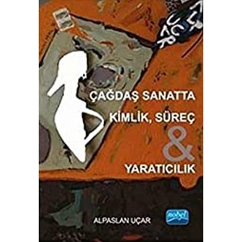 Çağdaş Sanatta Kimlik, Süreç Ve Yaratıcılık Alpaslan Uçar