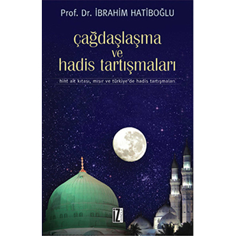 Çağdaşlaşma Ve Hadis Tartışmaları Hint Alt Kıtası, Mısır Ve Türkiye'de Hadis Tartışmaları Ibrahim Hatiboğlu