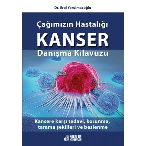 Çağımızın Hastalığı Kanser Danışma Kılavuzu: Kansere Karşı Tedavi, Korunma, Tarama Şekilleri Ve Beslenme - Erol Yorulmazoğlu