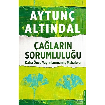 Çağların Sorumluluğu - Daha Önce Yayımlanmamış Makaleler Aytunç Altındal