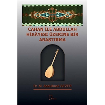 Cahan Ile Abdullah Hikayesi Üzerine Bir Araştirma - Abdulbasit Sezer