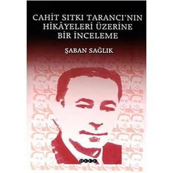 Cahit Sıtkı Tarancı’nın Hikayeleri Üzerine Bir Inceleme Şaban Sağlık