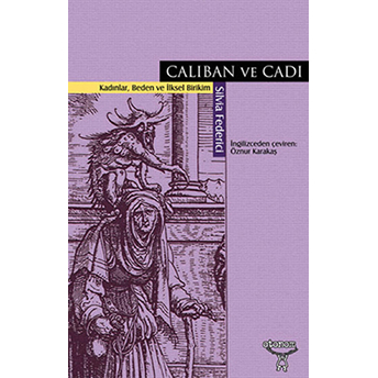 Caliban Ve Cadı Kadınlar, Beden Ve Ilksel Birikim Silvia Federici