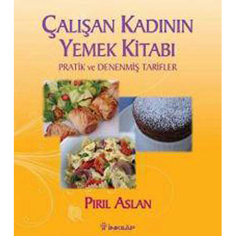 Çalışan Kadının Yemek Kitabı Pratik Ve Denenmiş Tarifler Pırıl Aslan