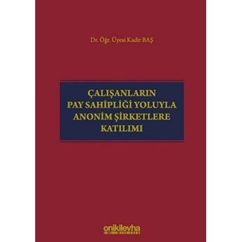 Çalışanların Pay Sahipliği Yoluyla Anonim Şirketlere Katılımı - Kadir Baş (Ciltli)