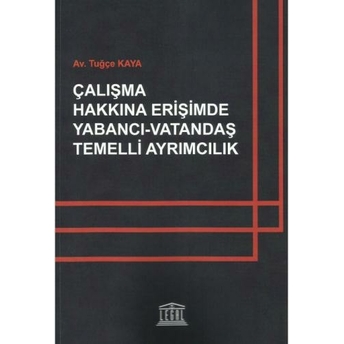 Çalışma Hakkına Erişimde Yabancı - Vatandaş Temelli Ayrımcılık Tuğçe Kaya