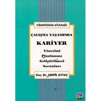 Çalışma Yaşamında Kariyer Yönetimi, Planlaması, Geliştirilmesi, Sorunları Serpil Aytaç