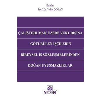 Çalıştırılmak Üzere Yurt Dışına Götürülen Işçilerin Bireysel Iş Sözleşmelerinden Doğan Uyuşmazlıklar Vahit Doğan