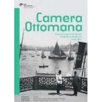 Camera Ottomana Osmanlı Imparatorluğu’nda Fotoğraf Ve Modernite 1840-1914 Kollektif