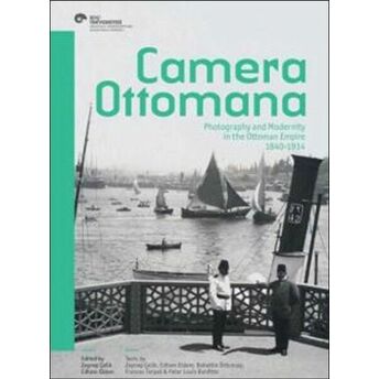 Camera Ottomana Photographt And Modernity In The Ottoman Empire 1840-1914 Kollektif