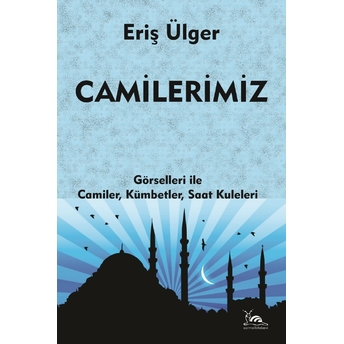 Camilerimiz & Görselleri Ile Camiler, Kümbetler, Saat Kuleleri Eriş Ülger