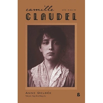 Camille Claudel - Bir Kadın Anne Delbee