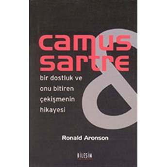 Camus Sartre - Bir Dostluk Ve Onu Bitiren Çekişmenin Hikayesi Ronald Aronson