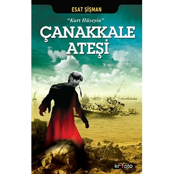 Çanakkale Ateşi - Kurt Hüseyin Esat Şişman