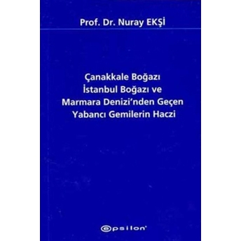 Çanakkale Boğazı Istanbul Boğazı Ve Marmara Denizi’nden Geçen Yabancı Gemilerin Haczi Nuray Ekşi