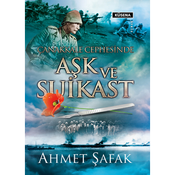 Çanakkale Cephesinde Aşk Ve Suikast Ahmet Şafak