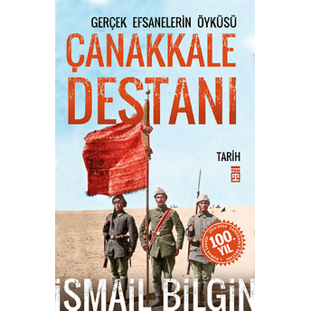 Çanakkale Destanı Gerçek Efsanelerin Öyküsü Ismail Bilgin