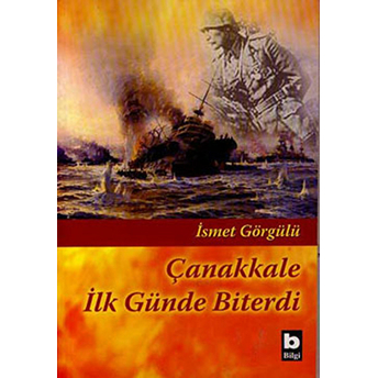 Çanakkale Ilk Günde Biterdi Ismet Görgülü