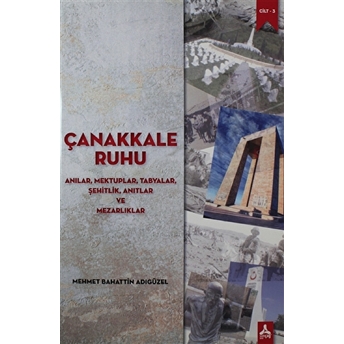 Çanakkale Ruhu - Anılar, Mektuplar, Tabyalar, Şehitlik, Anıtlar Ve Mezarlıklar Mehmet Bahattin Adıgüzel