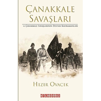 Çanakkale Savaşları Ve Çanakkale Savaşlarının Destan Kahramanları - Hızır Ovacık