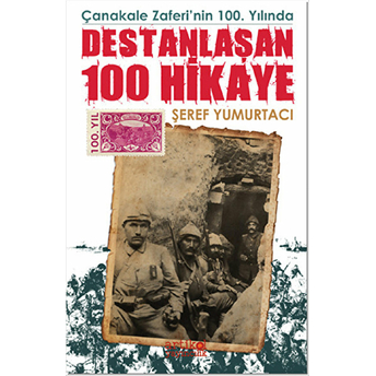 Çanakkale Zaferi'Nin 100. Yılında Destanlaşan 100 Hikaye Şeref Yumurtacı