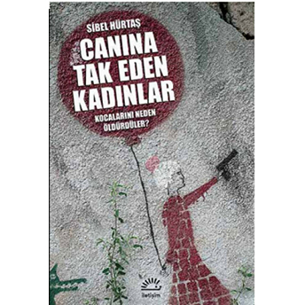 Canına Tak Eden Kadınlar Kocalarını Neden Öldürdüler Sibel Hürtaş