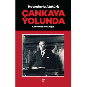 Çankaya Yolunda - Hatıralarla Atatürk Kahraman Yusufoğlu