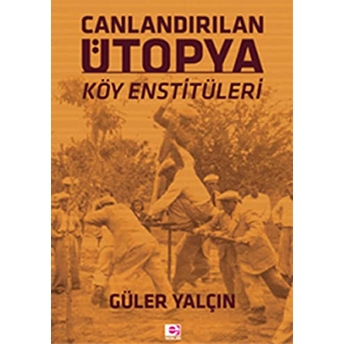 Canlandırılan Ütopya Köy Enstitüleri Güler Yalçın