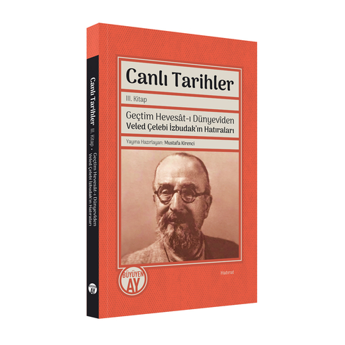 Canlı Tarihler 3. Kitap Geçtim Hevesatı Dünyeviden Veled Çelebi Izbudakın Hatıraları Mustafa Kirenci