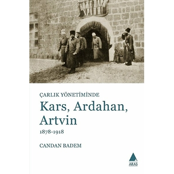 Çarlık Yönetiminde Kars Ardahan Artvin 1878-1918 Candan Badem