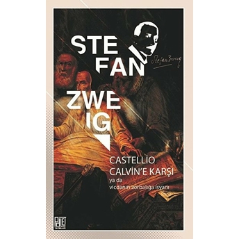 Castellio Calvin'e Karşı Ya Da Vicdanın Zorbalığa Isyanı - Stefan Zweig