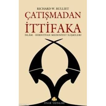 Çatışmadan Ittifaka; Islam - Hıristiyan Medeniyet Ilişkileriislam - Hıristiyan Medeniyet Ilişkileri Richard W. Bulliet