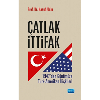 Çatlak Ittifak: 1947’Den Günümüze Türk, Amerikan Ilişkileri-Nasuh Uslu