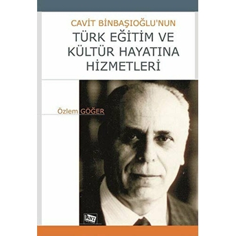 Cavit Binbaşıoğlu’nun Türk Eğitim Ve Kültür Hayatına Hizmetleri Özlem Göğer