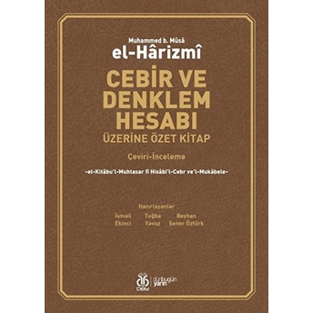 Cebir Ve Denklem Hesabı Üzerine Özet Kitap (Çeviri-Inceleme) Muhammed B. Musa El-Harizmi