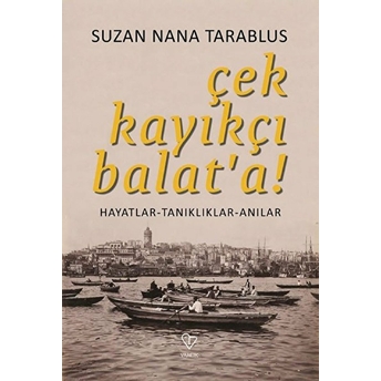 Çek Kayıkçı Balat'a - Hayatlar-Tanıklıklar-Anılar Suzan Nana Tarablu