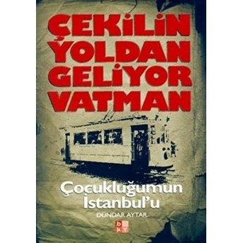 Çekilin Yoldan Geliyor Vatman Çocukluğumun Istanbul’u Dündar Aytar