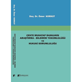 Çekte Muhatap Bankanın Araştırma - Bildirim Yükümlülüğü Ve Hukuki Sorumluluğu Ömer Korkut