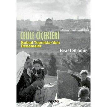 Celile Çiçekleri - Kutsal Topraklardan Denemeler Israel Shamir