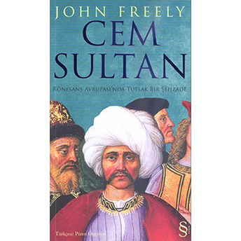 Cem Sultan Rönesans Avrupası'nda Tutsak Bir Şehzade John Freely