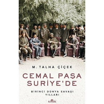 Cemal Paşa Suriye’de - Birinci Dünya Savaşı Yılları M. Talha Çiçek