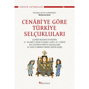 Cenabi’ye Göre Türkiye Selçukluları (Cenabî Mustafa Efendi’nin El- ‘Aylemü’z-Zahir Fî Ahvali’l-Eva’il Ve’l-Evahir Adlı Eserinin Türkiye Selçukluları Ile Ilgili Kısmının Tenkidli Metin Neşri) Cenâbî Mustafa Efendi