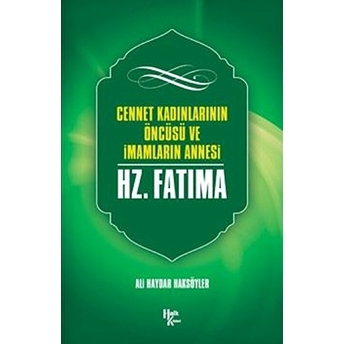 Cennet Kadınlarının Öncüsü Ve Imamların Annesi Hz. Fatma - Ali Haydar Haksöyler