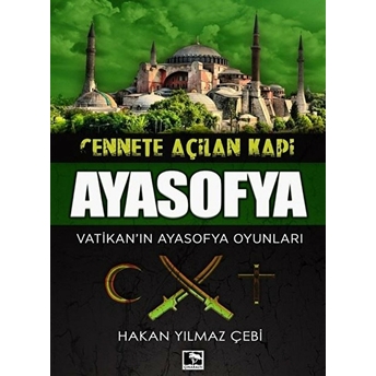 Cennete Açılan Kapı Ayasofya - Vatikan'ın Ayasofya Oyunları Hakan Yılmaz Çebi