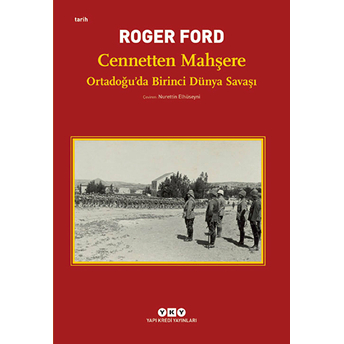 Cennetten Mahşere - Ortadoğu'da Birinci Dünya Savaşı Roger Ford