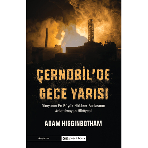 Çernobil'de Gece Yarısı : Dünyanın En Büyük Nükleer Faciasının Anlatılmayan Hikâyesi Adam Higginbotham