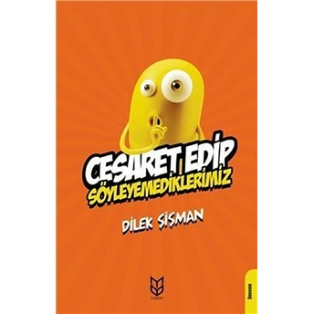 Cesaret Edip Söyleyemediklerimiz - Dilek Şişman